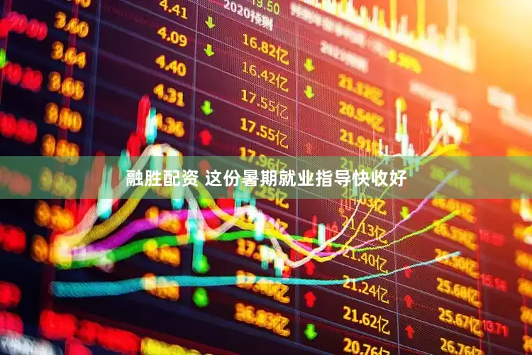 融胜配资 这份暑期就业指导快收好